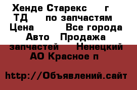 Хенде Старекс 1999г 2,5ТД 4wd по запчастям › Цена ­ 500 - Все города Авто » Продажа запчастей   . Ненецкий АО,Красное п.